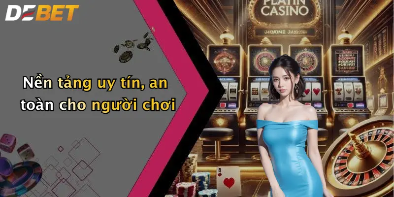 Nền tảng uy tín, an toàn cho người chơi